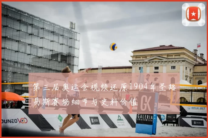 第三届奥运会视频还原1904年圣路易斯赛场细节与史料价值