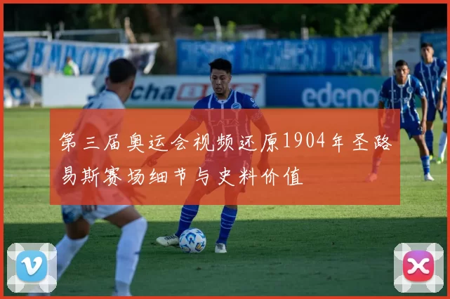 第三届奥运会视频还原1904年圣路易斯赛场细节与史料价值
